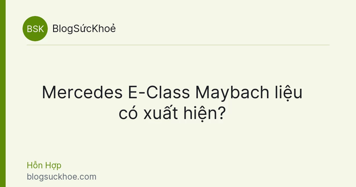 Mercedes E-Class Maybach liệu có xuất hiện?