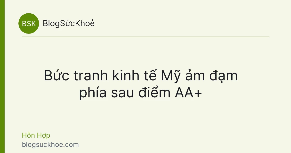 Bức tranh kinh tế Mỹ ảm đạm phía sau điểm AA+