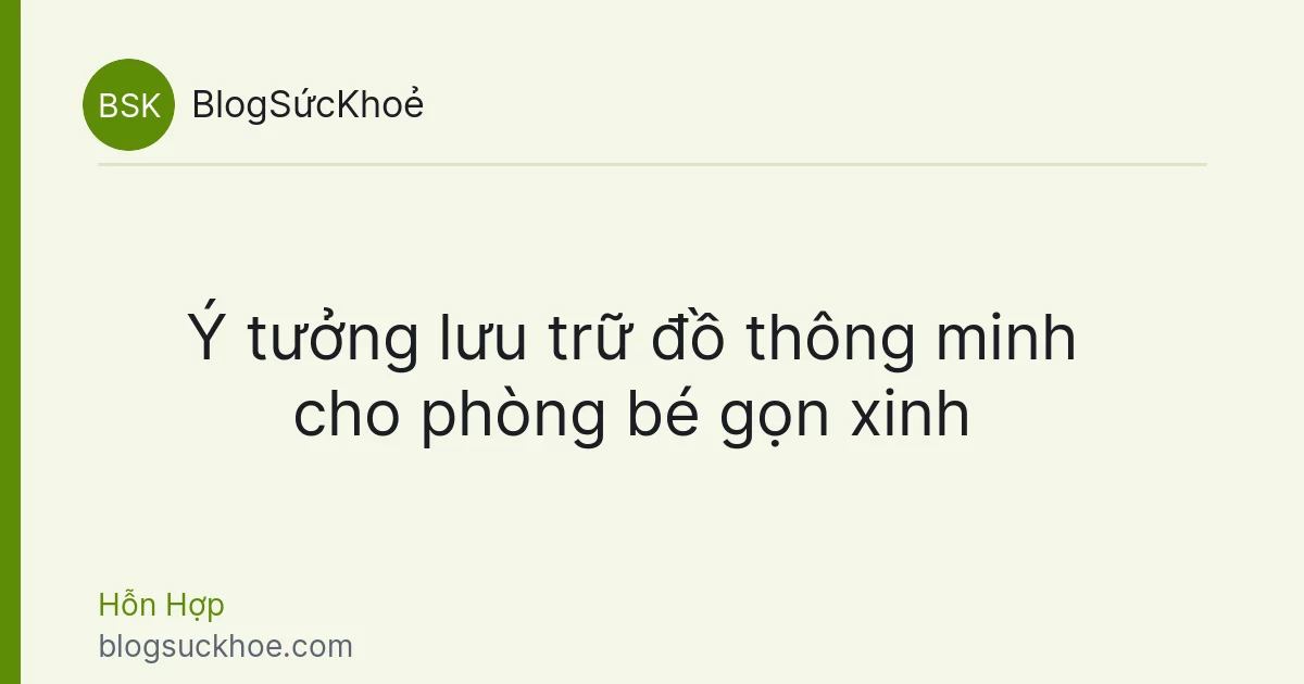 Ý tưởng lưu trữ đồ thông minh cho phòng bé gọn xinh