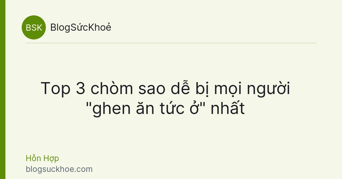 Top 3 chòm sao dễ bị mọi người "ghen ăn tức ở" nhất