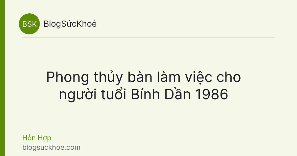 Phong thủy bàn làm việc cho người tuổi Bính Dần 1986