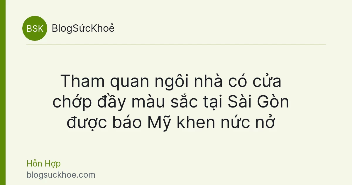 Tham quan ngôi nhà có cửa chớp đầy màu sắc tại Sài Gòn được báo Mỹ khen nức nở