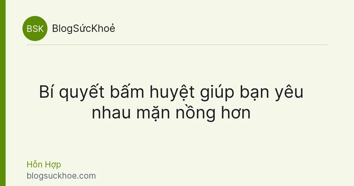 Bí quyết bấm huyệt giúp bạn yêu nhau mặn nồng hơn
