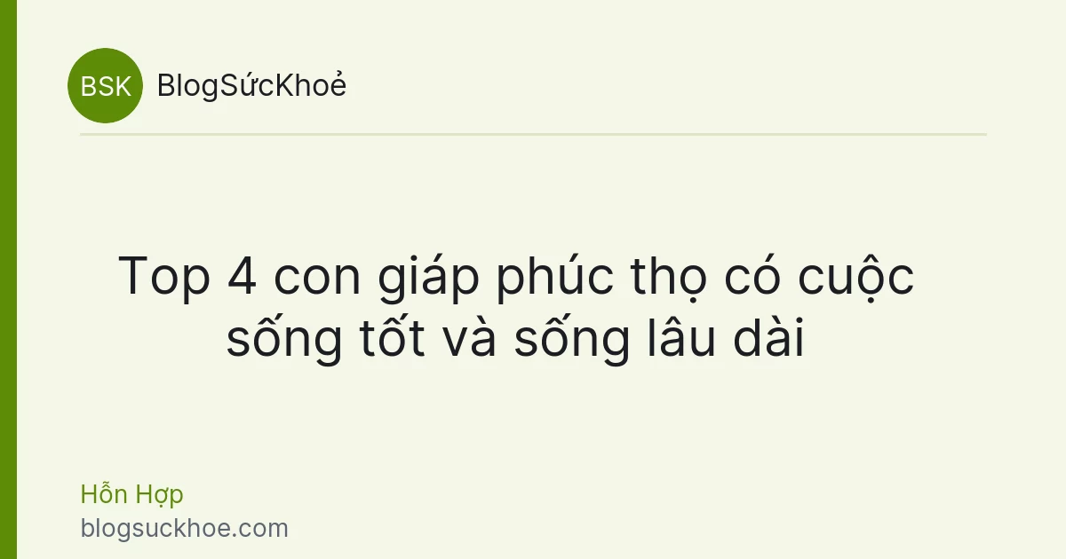 Top 4 con giáp phúc thọ có cuộc sống tốt và sống lâu dài