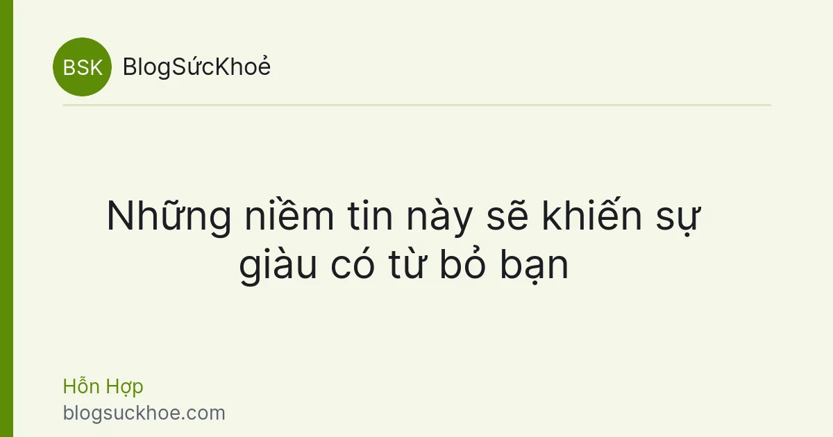 Những niềm tin này sẽ khiến sự giàu có từ bỏ bạn