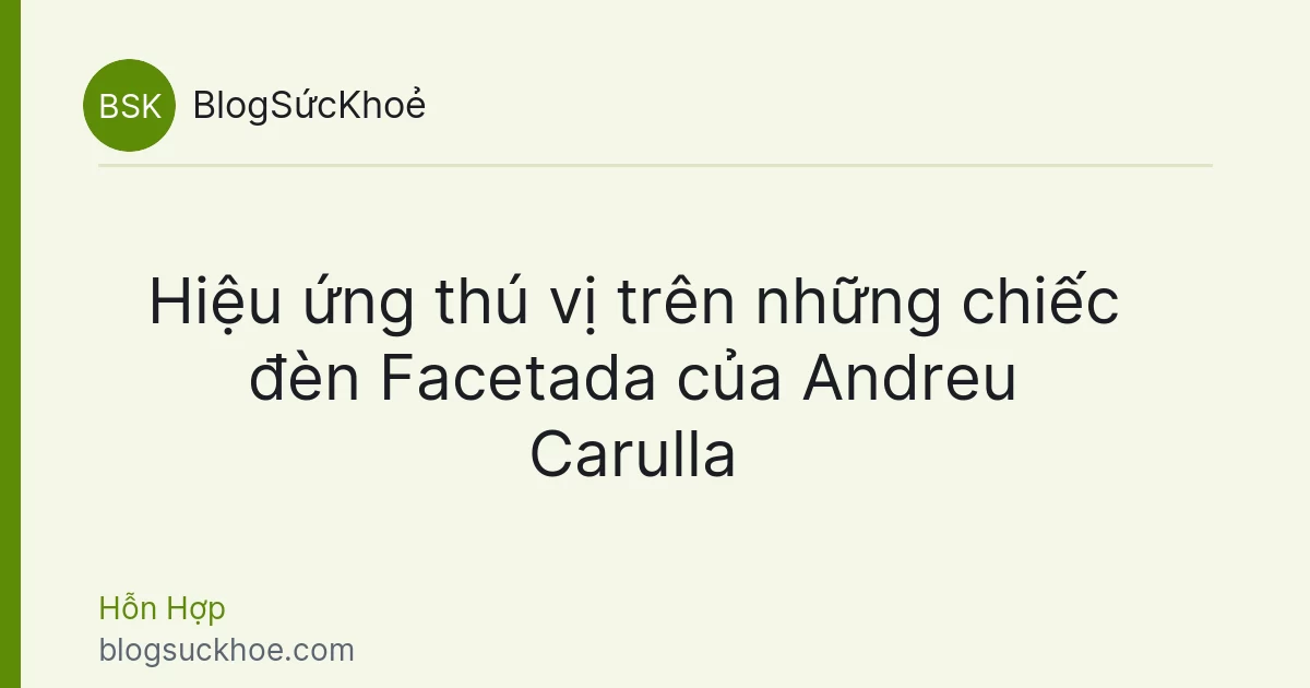 Hiệu ứng thú vị trên những chiếc đèn Facetada của Andreu Carulla
