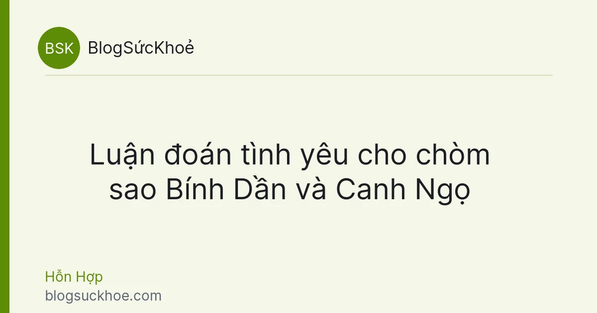 Luận đoán tình yêu cho chòm sao Bính Dần và Canh Ngọ