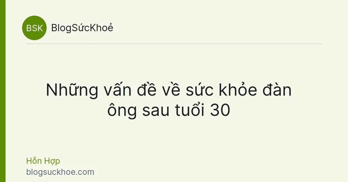 Những vấn đề về sức khỏe đàn ông sau tuổi 30