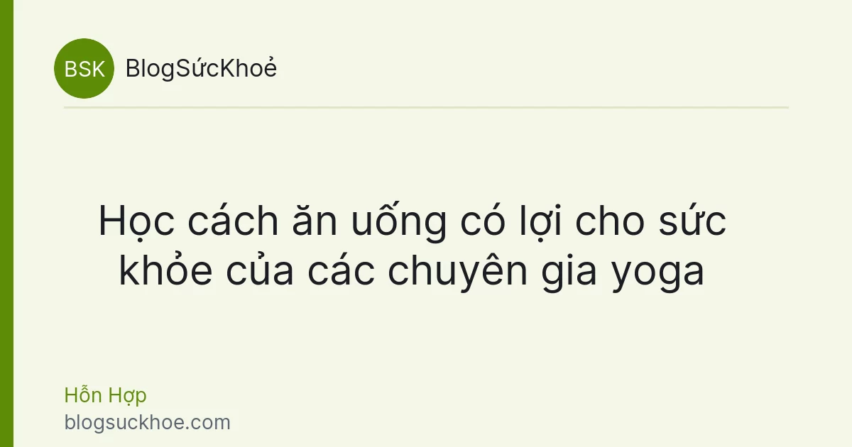 Học cách ăn uống có lợi cho sức khỏe của các chuyên gia yoga