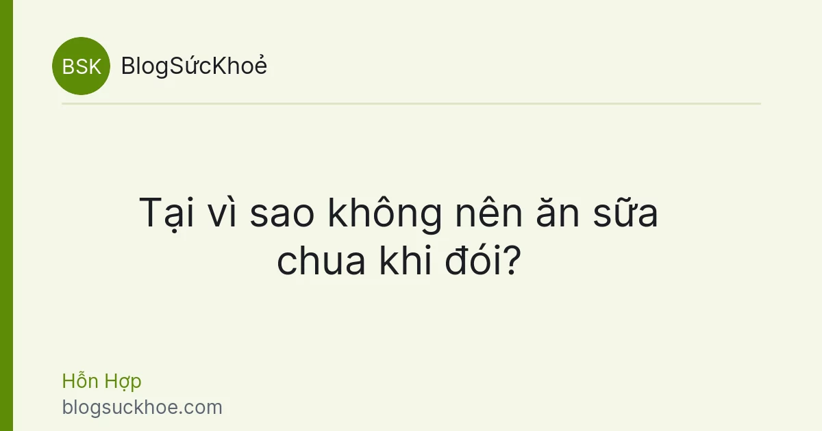 Tại vì sao không nên ăn sữa chua khi đói?