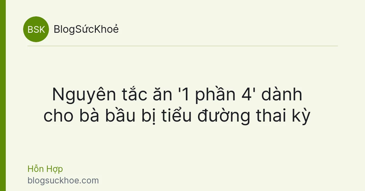 Nguyên tắc ăn '1 phần 4' dành cho bà bầu bị tiểu đường thai kỳ