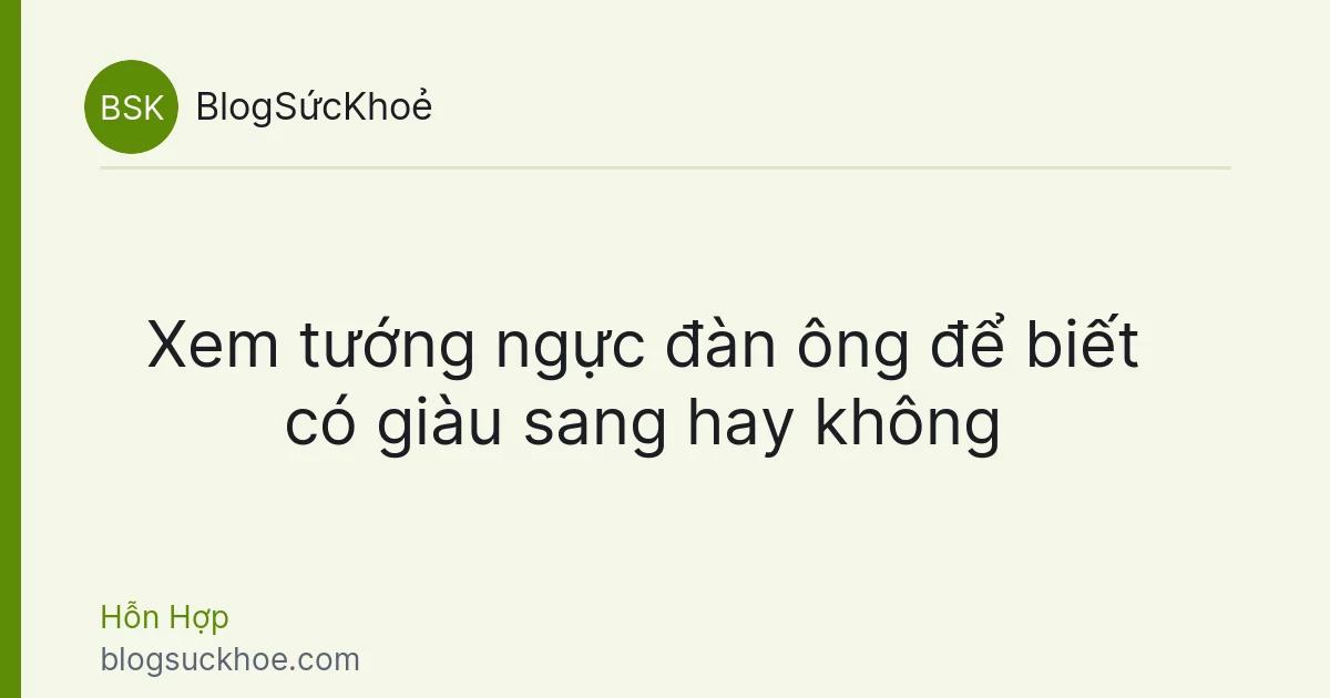 Xem tướng ngực đàn ông để biết có giàu sang hay không