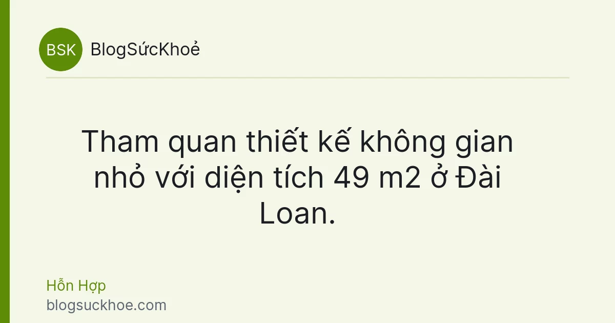 Tham quan thiết kế không gian nhỏ với diện tích 49 m2 ở Đài Loan.