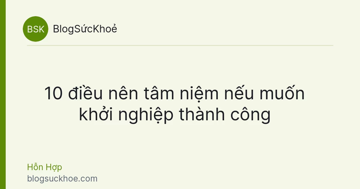 10 điều nên tâm niệm nếu muốn khởi nghiệp thành công