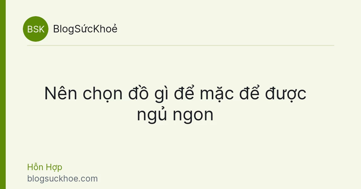 Nên chọn đồ gì để mặc để được ngủ ngon