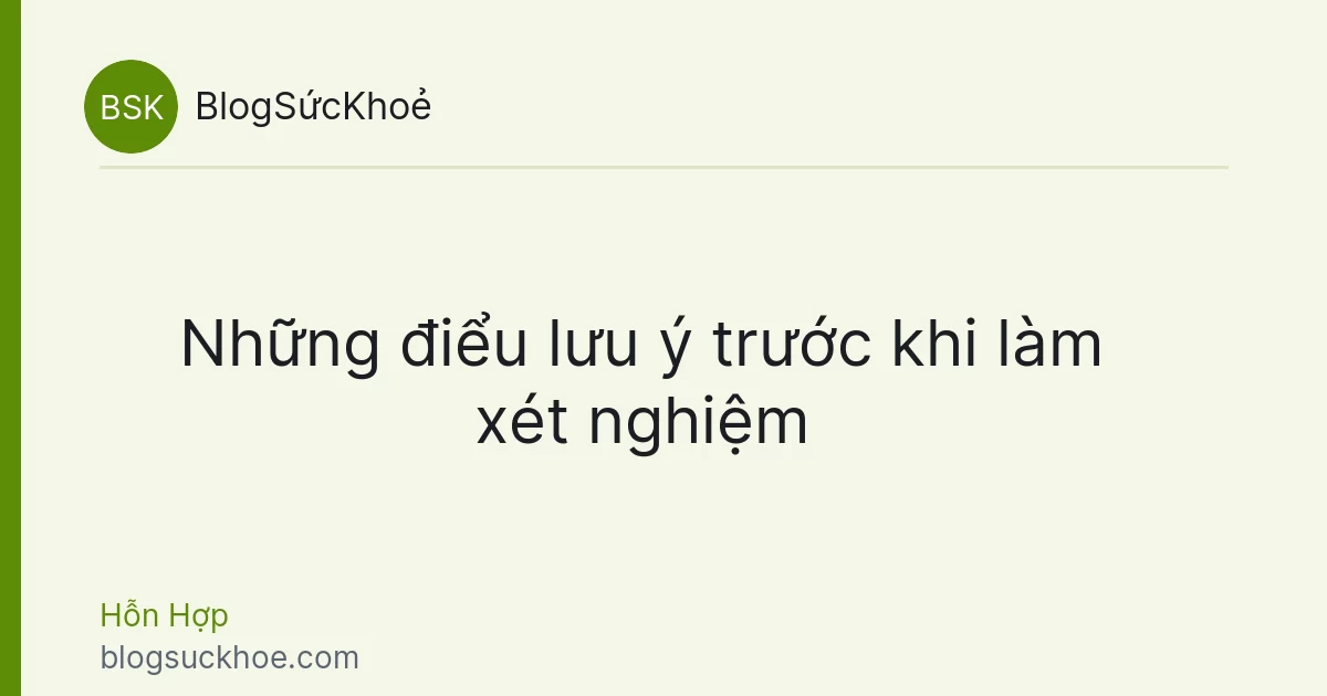 Những điểu lưu ý trước khi làm xét nghiệm