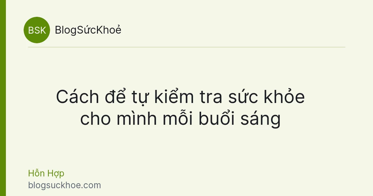 Cách để tự kiểm tra sức khỏe cho mình mỗi buổi sáng