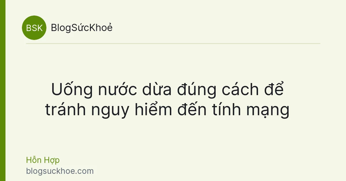 Uống nước dừa đúng cách để tránh nguy hiểm đến tính mạng