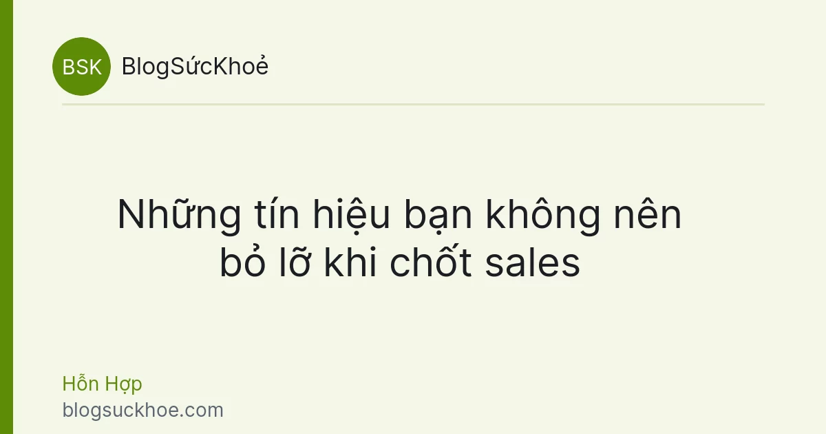 Những tín hiệu bạn không nên bỏ lỡ khi chốt sales