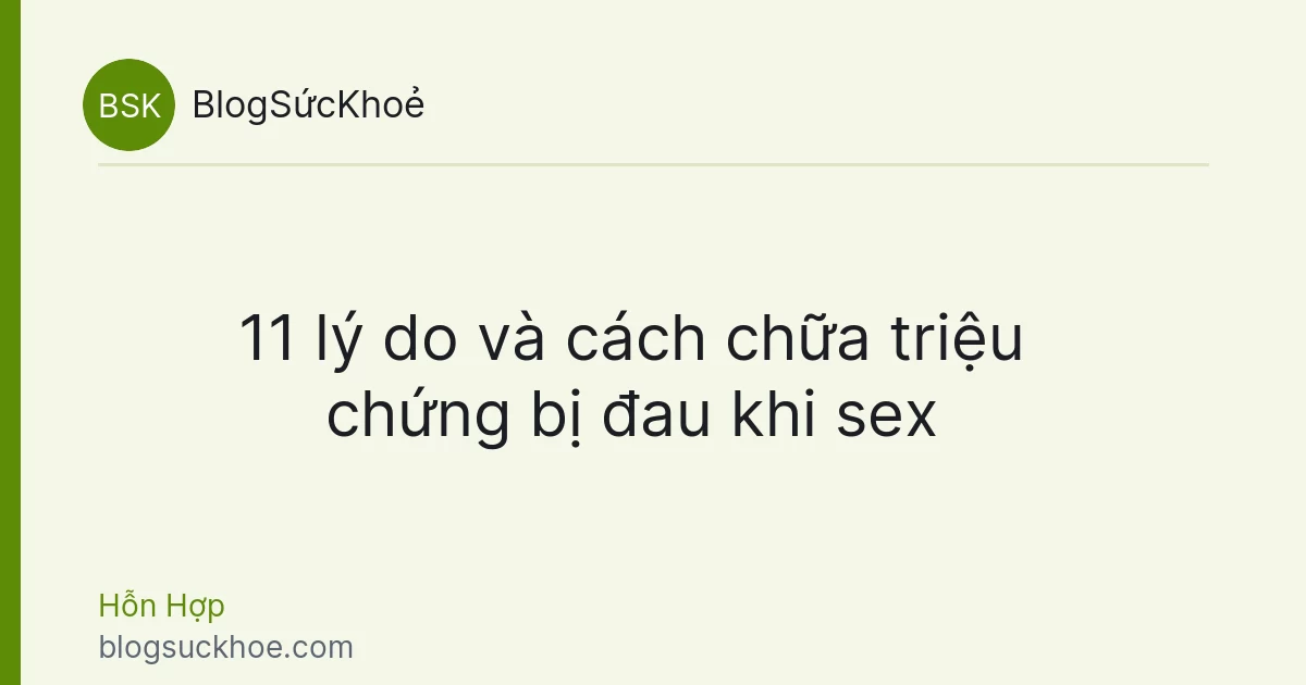 11 lý do và cách chữa triệu chứng bị đau khi sex