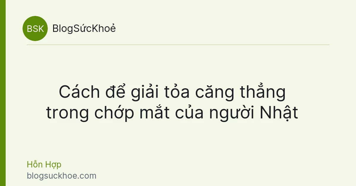 Cách để giải tỏa căng thẳng trong chớp mắt của người Nhật