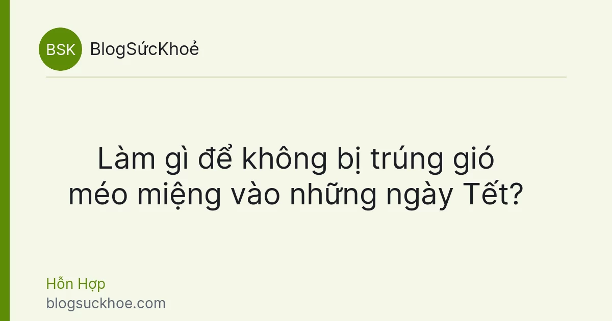 Làm gì để không bị trúng gió méo miệng vào những ngày Tết?