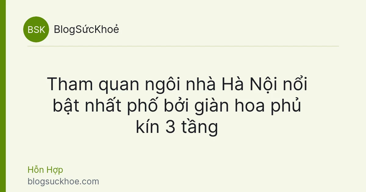 Tham quan ngôi nhà Hà Nội nổi bật nhất phố bởi giàn hoa phủ kín 3 tầng