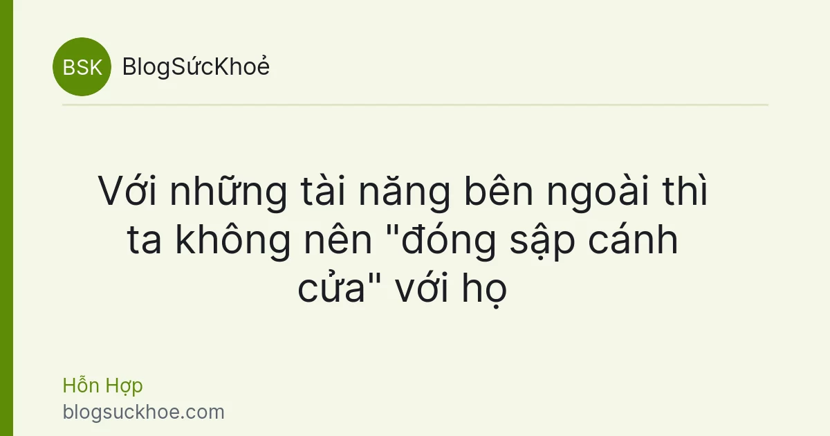 Với những tài năng bên ngoài thì ta không nên "đóng sập cánh cửa" với họ