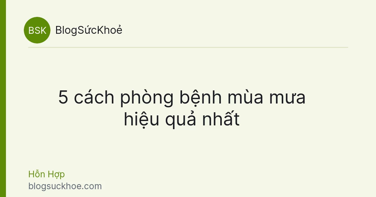 5 cách phòng bệnh mùa mưa hiệu quả nhất