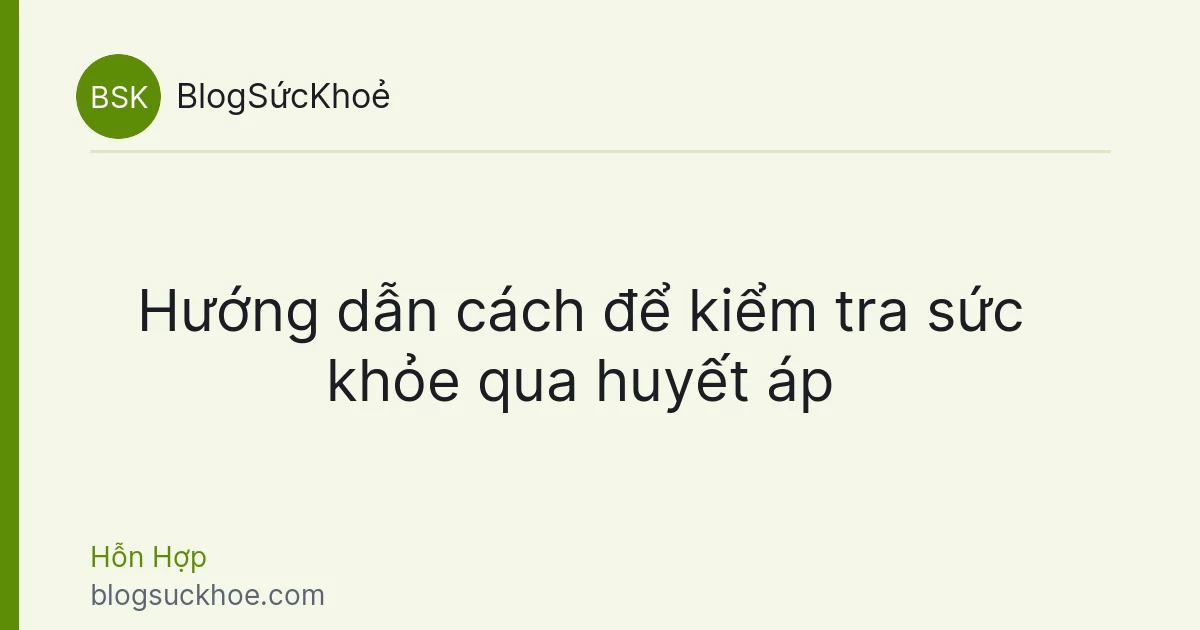 Hướng dẫn cách để kiểm tra sức khỏe qua huyết áp