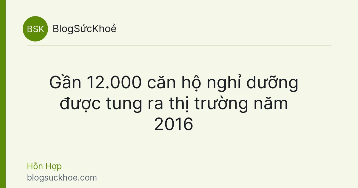 Gần 12.000 căn hộ nghỉ dưỡng được tung ra thị trường năm 2016