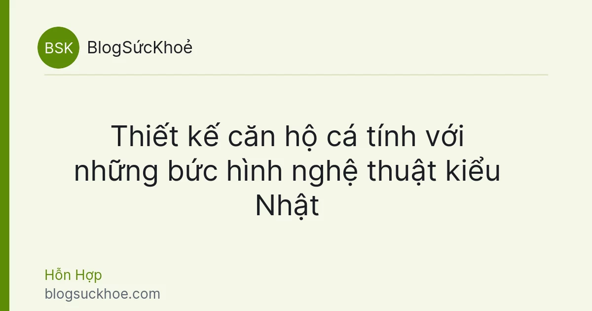 Thiết kế căn hộ cá tính với những bức hình nghệ thuật kiểu Nhật