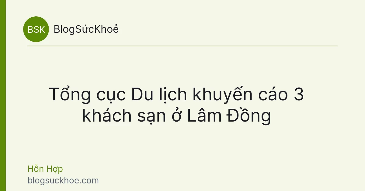 Tổng cục Du lịch khuyến cáo 3 khách sạn ở Lâm Đồng
