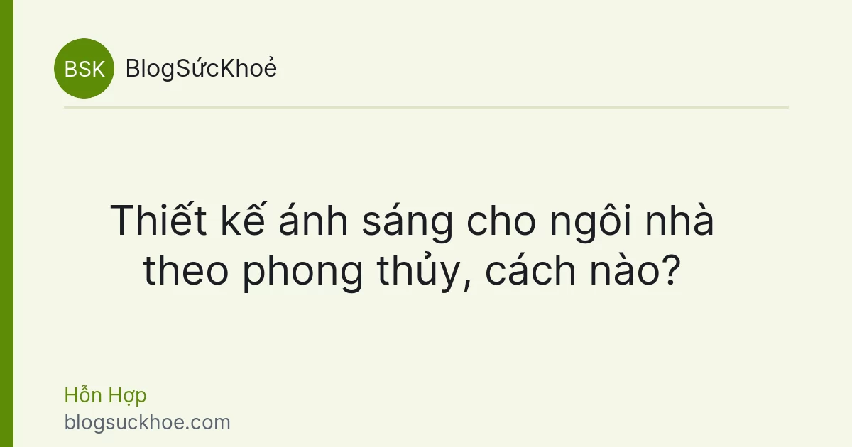 Thiết kế ánh sáng cho ngôi nhà theo phong thủy, cách nào?