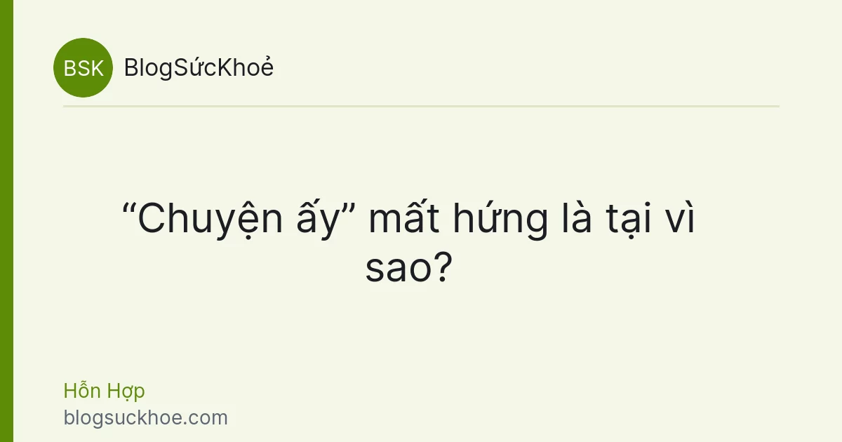 “Chuyện ấy” mất hứng là tại vì sao?
