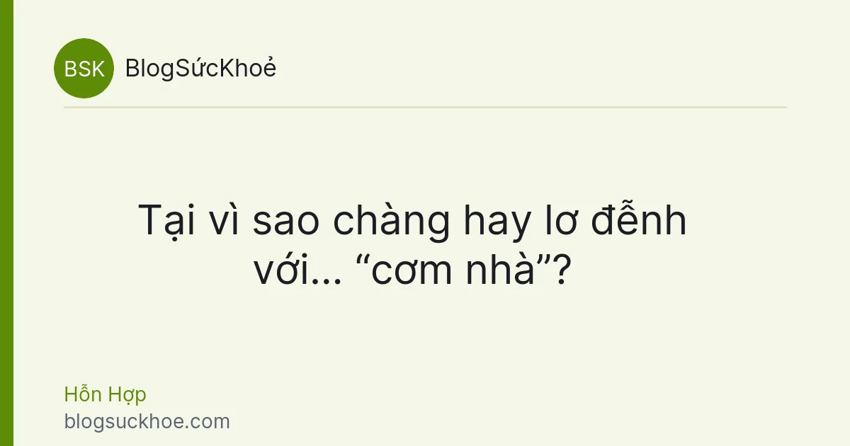 Tại vì sao chàng hay lơ đễnh với… “cơm nhà”?