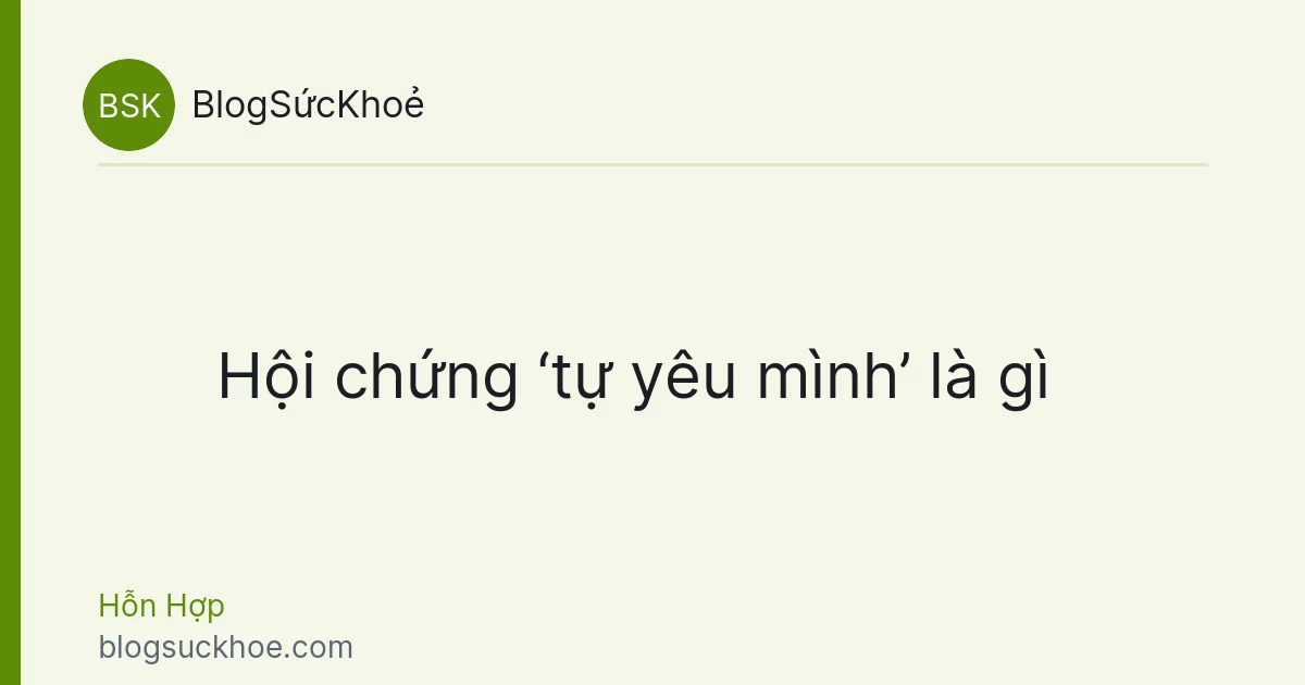 Hội chứng ‘tự yêu mình’ là gì