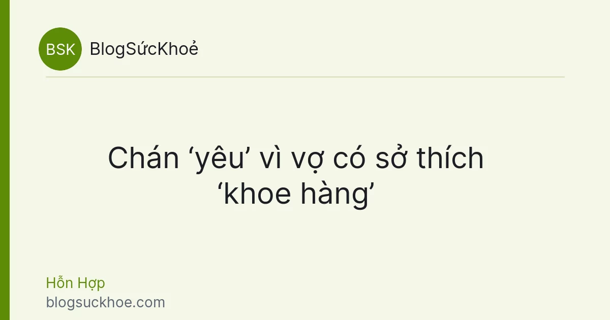 Chán ‘yêu’ vì vợ có sở thích ‘khoe hàng’