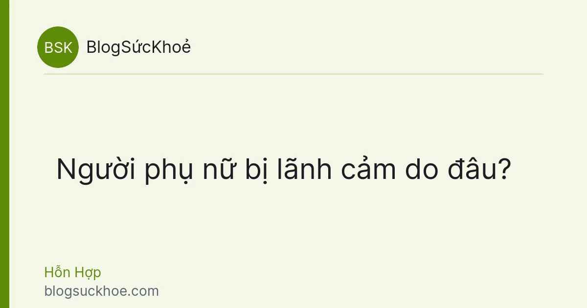 Người phụ nữ bị lãnh cảm do đâu?