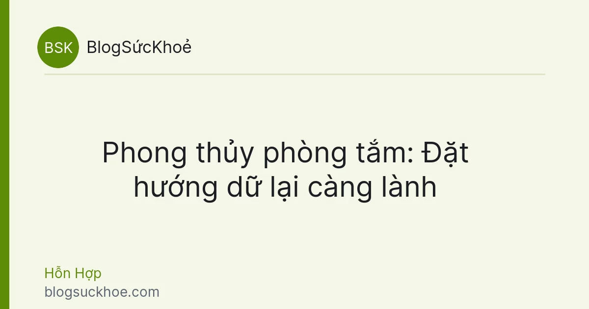 Phong thủy phòng tắm: Đặt hướng dữ lại càng lành