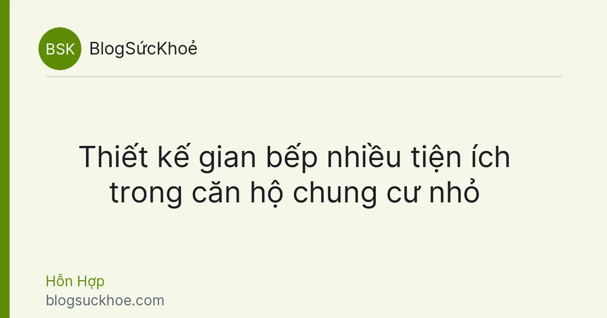 Thiết kế gian bếp nhiều tiện ích trong căn hộ chung cư nhỏ