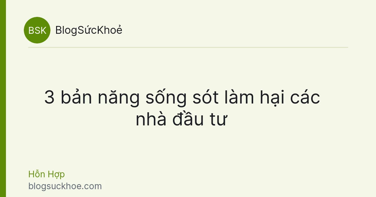 3 bản năng sống sót làm hại các nhà đầu tư