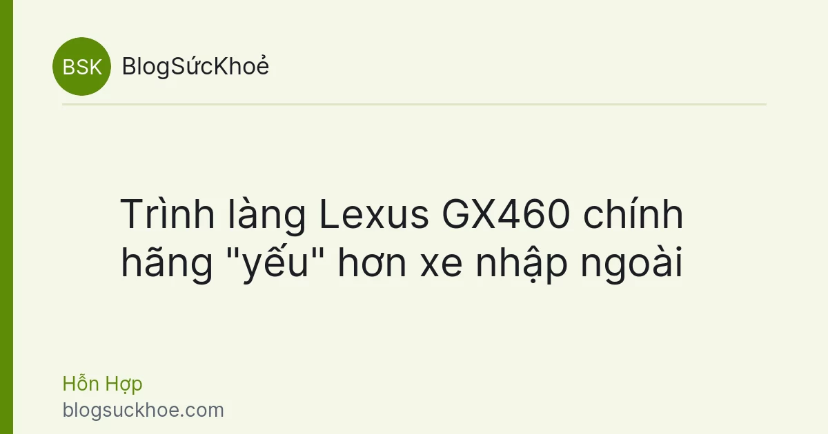 Trình làng Lexus GX460 chính hãng "yếu" hơn xe nhập ngoài