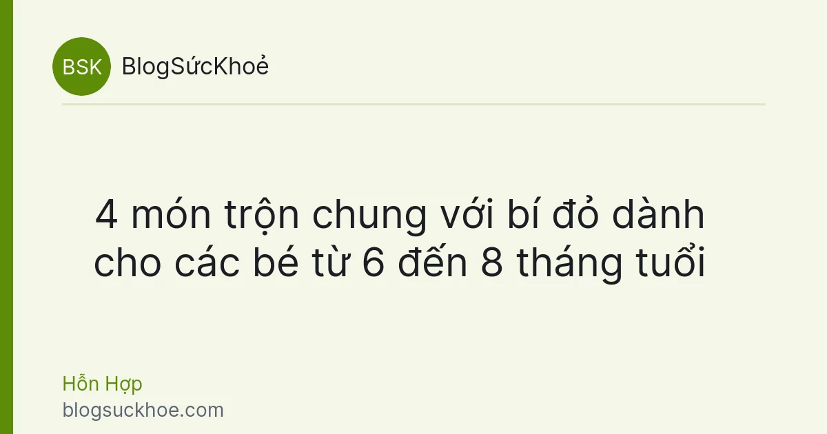 4 món trộn chung với bí đỏ dành cho các bé từ 6 đến 8 tháng tuổi