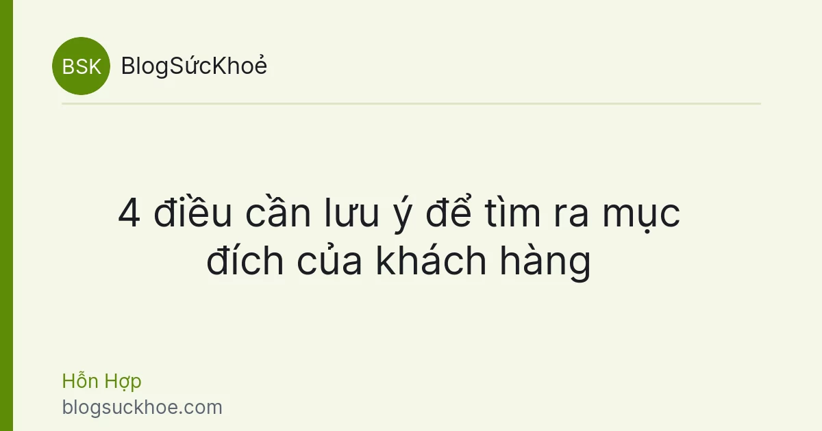 4 điều cần lưu ý để tìm ra mục đích của khách hàng
