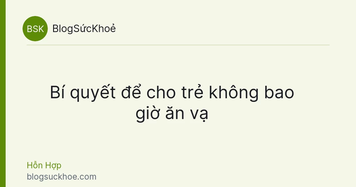 Bí quyết để cho trẻ không bao giờ ăn vạ