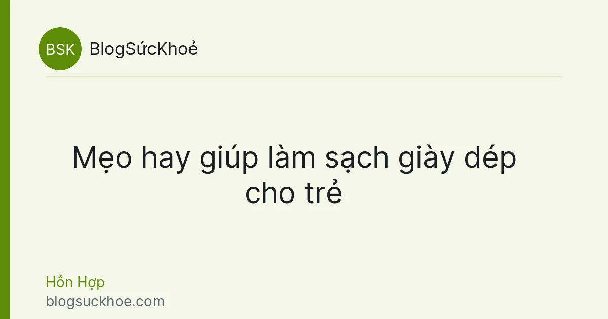 Mẹo hay giúp làm sạch giày dép cho trẻ