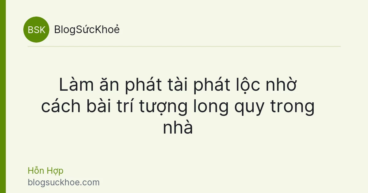 Làm ăn phát tài phát lộc nhờ cách bài trí tượng long quy trong nhà