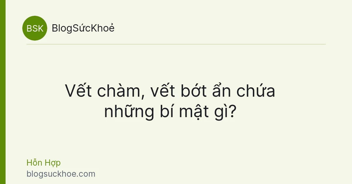 Vết chàm, vết bớt ẩn chứa những bí mật gì?