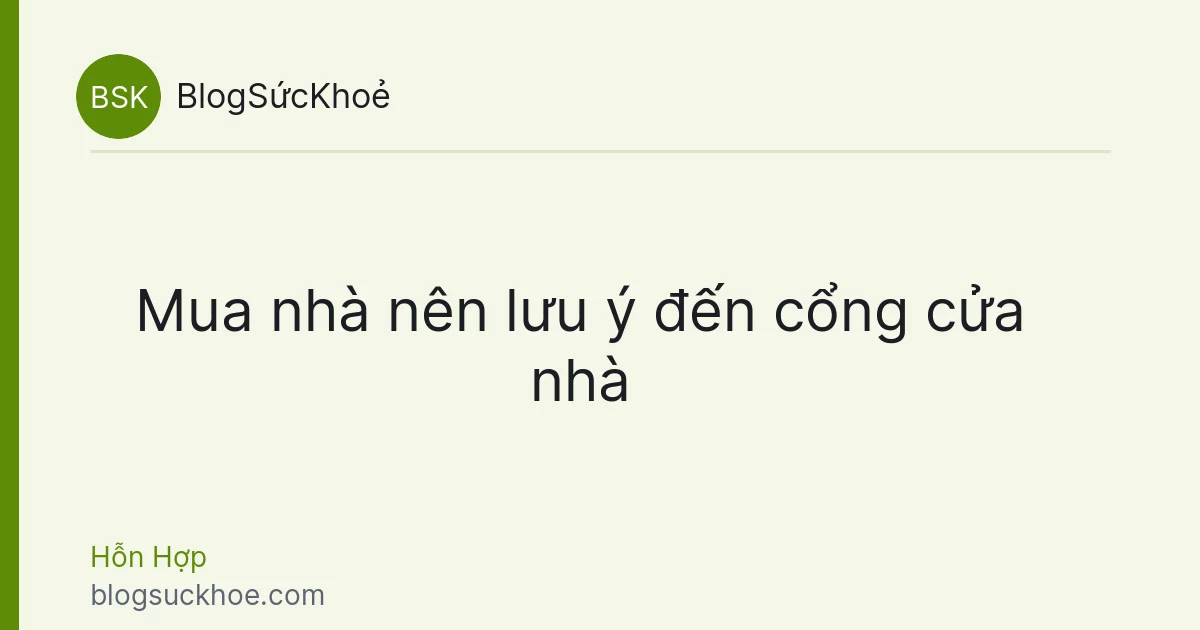 Mua nhà nên lưu ý đến cổng cửa nhà